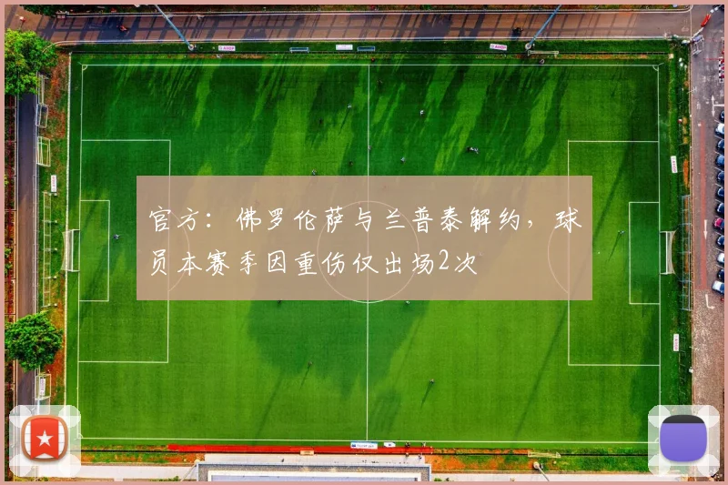 官方：佛罗伦萨与兰普泰解约，球员本赛季因重伤仅出场2次